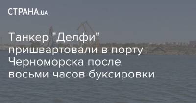 Танкер "Делфи" пришвартовали в порту Черноморска после восьми часов буксировки