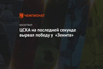 ЦСКА на последней секунде вырвал победу у «Зенита»