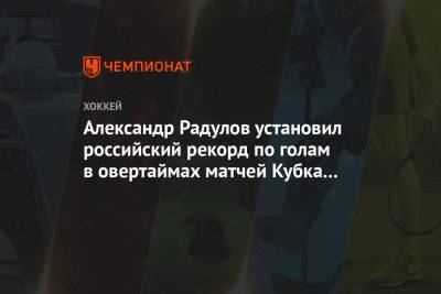 Александр Радулов установил российский рекорд по голам в овертаймах матчей Кубка Стэнли