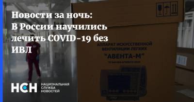 Новости за ночь: В России научились лечить COVID-19 без ИВЛ