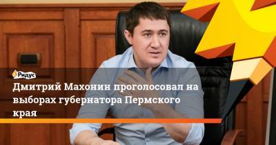 Дмитрий Махонин проголосовал на выборах губернатора Пермского края