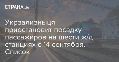 Укрзализныця приостановит посадку пассажиров на шести ж/д станциях с 14 сентября. Список