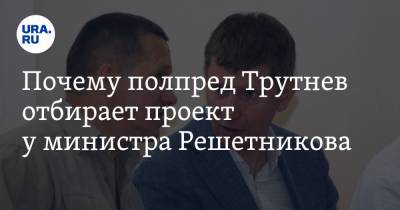 Почему полпред Трутнев отбирает проект у министра Решетникова