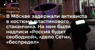 В Москве задержали активиста в костюме пластикового стаканчика. На нем были надписи «Россия будет свободной», «дело Сети», «беспредел»
