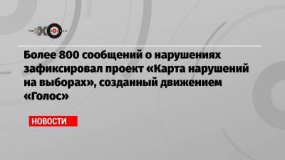 Более 800 сообщений о нарушениях зафиксировал проект «Карта нарушений на выборах», созданный движением «Голос»