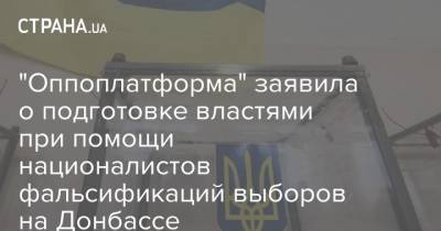 "Оппоплатформа" заявила о подготовке властями при помощи националистов фальсификаций выборов на Донбассе