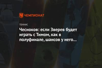 Чесноков: если Зверев будет играть с Тимом, как в полуфинале, шансов у него не будет