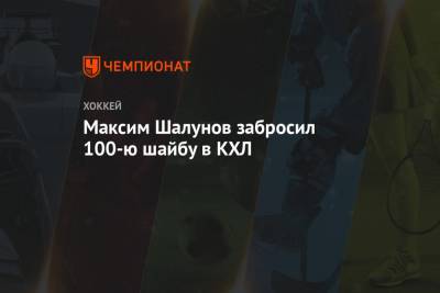 Максим Шалунов забросил 100-ю шайбу в КХЛ