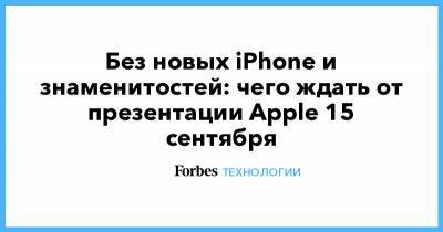Без новых iPhone и знаменитостей: чего ждать от презентации Apple 15 сентября