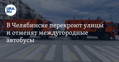 В Челябинске перекроют улицы и отменят междугородные автобусы. РАСПИСАНИЕ