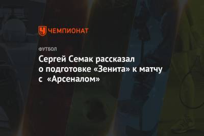 Сергей Семак рассказал о подготовке «Зенита» к матчу с «Арсеналом»