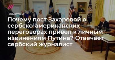 Почему пост Захаровой о сербско-американских переговорах привел к личным извинениям Путина? Отвечает сербский журналист
