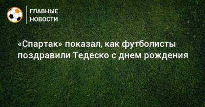 «Спартак» показал, как футболисты поздравили Тедеско с днем рождения