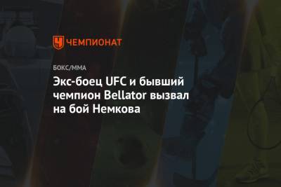 Экс-боец UFC и бывший чемпион Bellator вызвал на бой Немкова