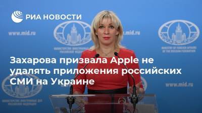 Захарова призвала Apple не удалять приложения российских СМИ на Украине