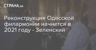Реконструкция Одесской филармонии начнется в 2021 году - Зеленский
