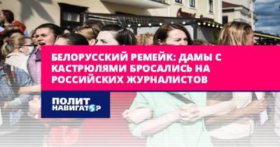 Белорусский ремейк: Дамы с кастрюлями бросались на российских...