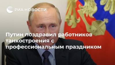 Путин поздравил работников танкостроения с профессиональным праздником