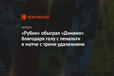 «Рубин» обыграл «Динамо» благодаря голу с пенальти в матче с тремя удалениями