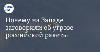 Почему на Западе заговорили об угрозе российской ракеты. Мнение военного эксперта