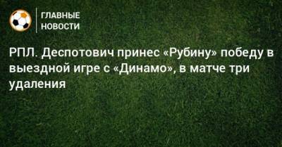 РПЛ. Деспотович принес «Рубину» победу в выездной игре с «Динамо», в матче три удаления