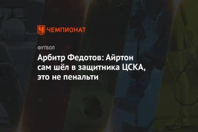 Арбитр Федотов: Айртон сам шёл в защитника ЦСКА, это не пенальти