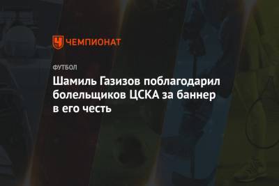 Шамиль Газизов поблагодарил болельщиков ЦСКА за баннер в его честь