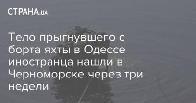 Тело прыгнувшего с борта яхты в Одессе иностранца нашли в Черноморске через три недели