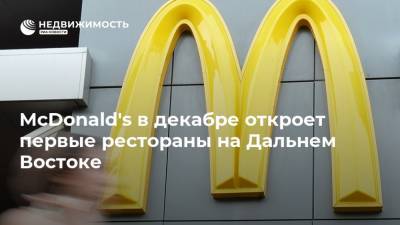 McDonald's в декабре откроет первые рестораны на Дальнем Востоке