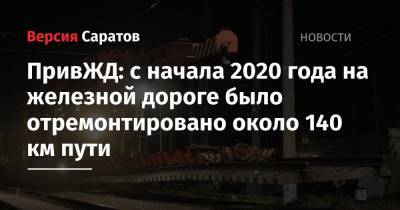 ПривЖД: с начала 2020 года на железной дороге было отремонтировано около 140 км пути