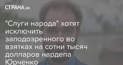 "Слуги народа" хотят исключить заподозренного во взятках на сотни тысяч долларов нардепа Юрченко