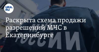 Раскрыта схема продажи разрешений МЧС в Екатеринбурге