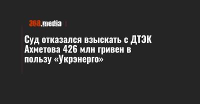 Суд отказался взыскать с ДТЭК Ахметова 426 млн гривен в пользу «Укрэнерго»