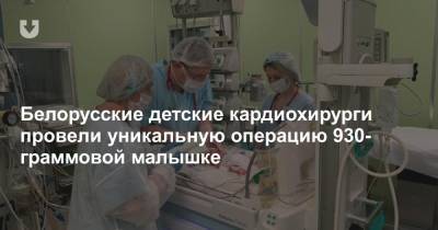 Белорусские детские кардиохирурги провели уникальную операцию 930-граммовой малышке