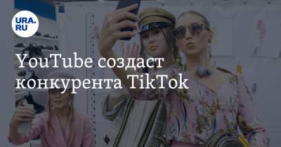 YouTube создаст конкурента TikTok