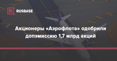 Акционеры «Аэрофлота» одобрили допэмиссию 1,7 млрд акций