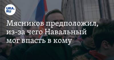 Мясников предположил, из-за чего Навальный мог впасть в кому
