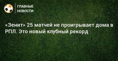 «Зенит» 25 матчей не проигрывает дома в РПЛ. Это новый клубный рекорд