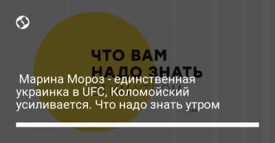 Марина Мороз - единственная украинка в UFC, Коломойский усиливается. Что надо знать утром