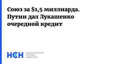 Союз за $1,5 миллиарда. Путин дал Лукашенко очередной кредит