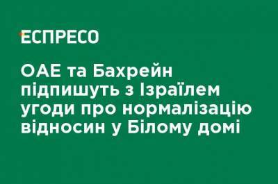 ОАЭ и Бахрейн подпишут с Израилем соглашения о нормализации отношений в Белом доме