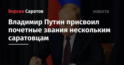 Владимир Путин присвоил почетные звания нескольким саратовцам