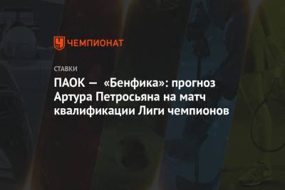 ПАОК — «Бенфика»: прогноз Артура Петросьяна на матч квалификации Лиги чемпионов