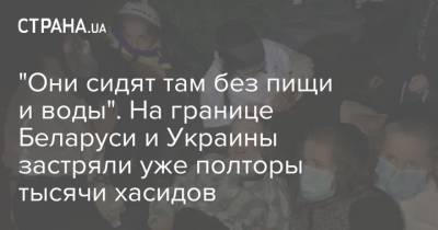 "Они сидят там без пищи и воды". На границе Беларуси и Украины застряли уже полторы тысячи хасидов