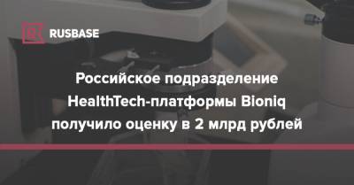 Российское подразделение HealthTech-платформы Bioniq получило оценку в 2 млрд рублей