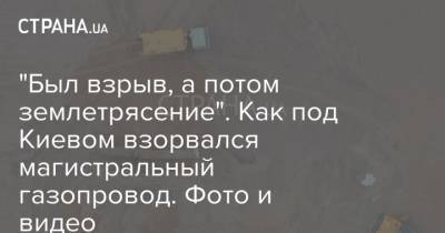 "Был взрыв, а потом землетрясение". Как под Киевом взорвался магистральный газопровод. Фото и видео