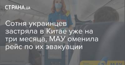 Сотня украинцев застряла в Китае уже на три месяца, МАУ оменила рейс по их эвакуации