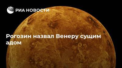 Рогозин назвал Венеру сущим адом