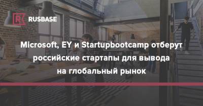 Microsoft, EY и Startupbootcamp отберут российские стартапы для вывода на глобальный рынок