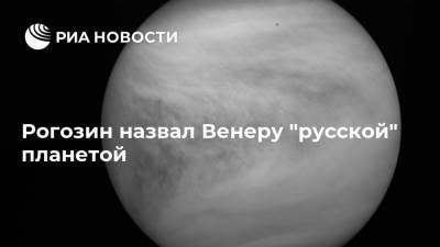Рогозин назвал Венеру "русской" планетой